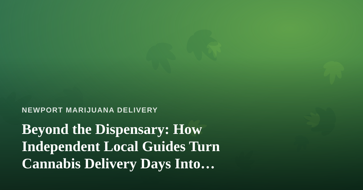 Beyond the Dispensary: How Independent Local Guides Turn Cannabis Delivery Days Into Real Adventures