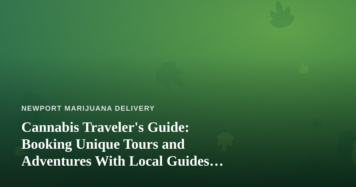 Cannabis Traveler’s Guide: Booking Unique Tours and Adventures With Local Guides Who Know Their City