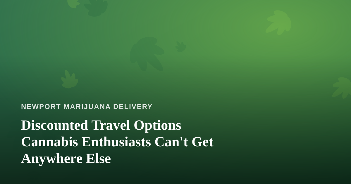 Discounted Travel Options Cannabis Enthusiasts Can’t Get Anywhere Else
