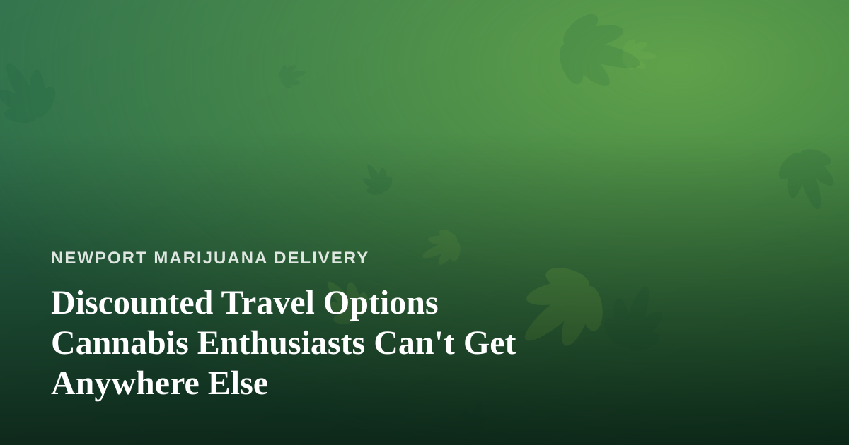Discounted Travel Options Cannabis Enthusiasts Can’t Get Anywhere Else