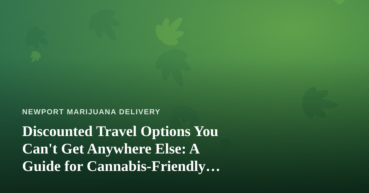 Discounted Travel Options You Can’t Get Anywhere Else: A Guide for Cannabis-Friendly Getaways