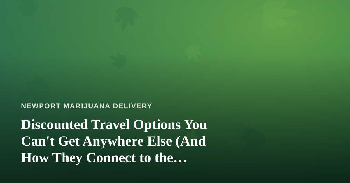 Discounted Travel Options You Can’t Get Anywhere Else (And How They Connect to the Cannabis Lifestyle)