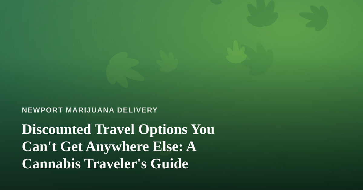 Discounted Travel Options You Can’t Get Anywhere Else: A Cannabis Traveler’s Guide