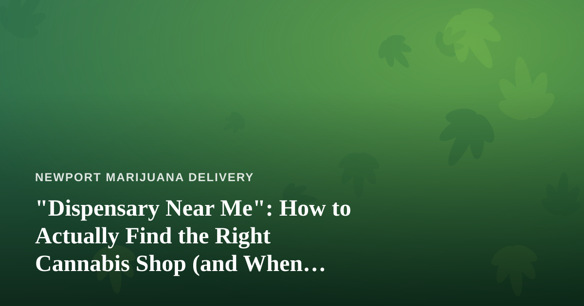 “Dispensary Near Me”: How to Actually Find the Right Cannabis Shop (and When Delivery Wins)