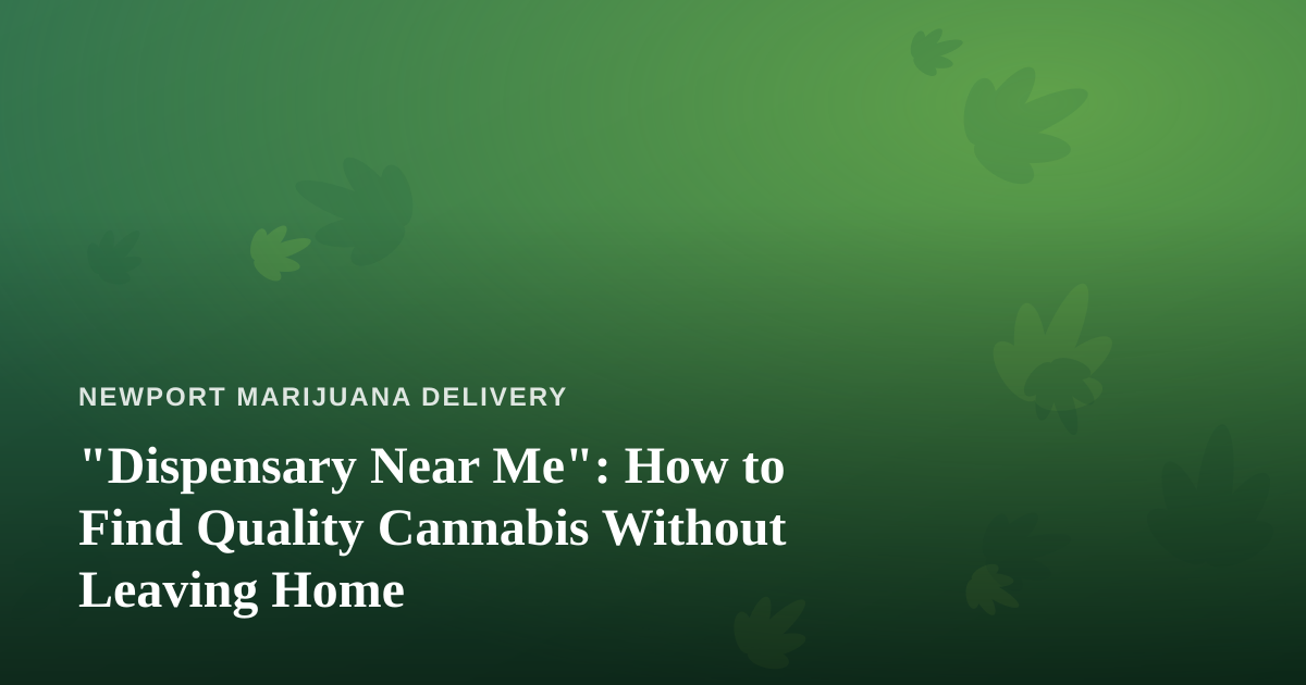 “Dispensary Near Me”: How to Find Quality Cannabis Without Leaving Home