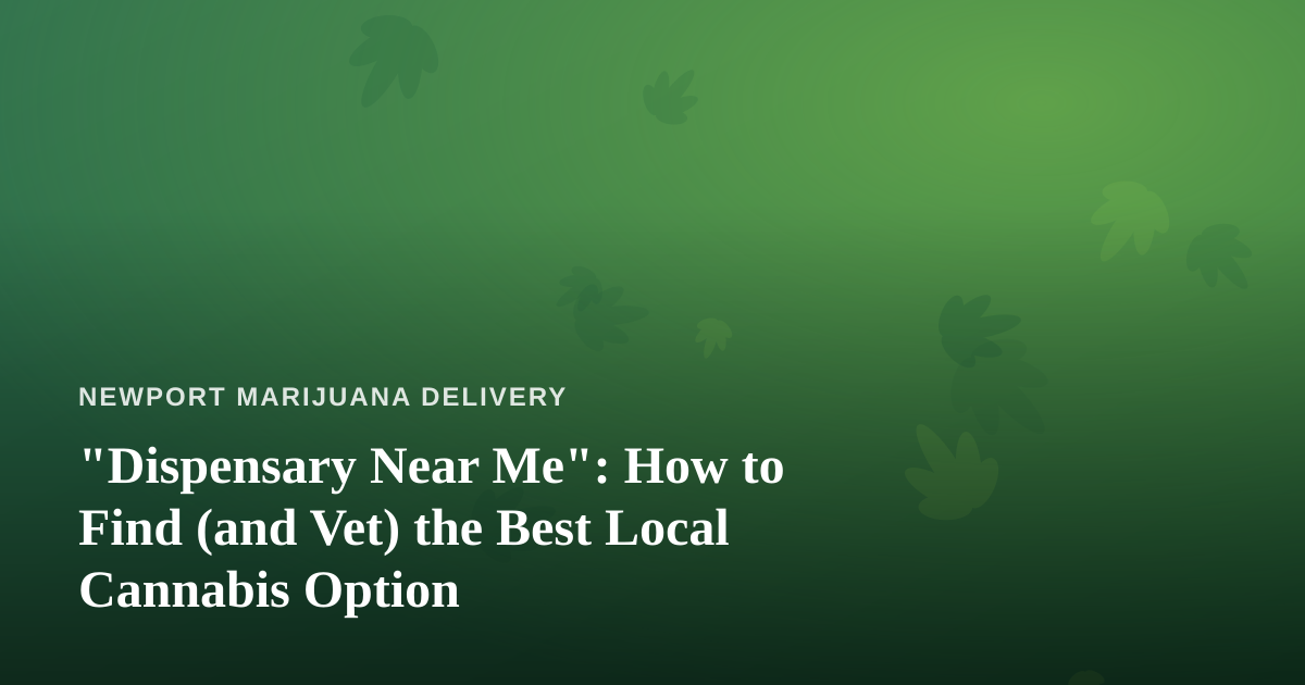 “Dispensary Near Me”: How to Find (and Vet) the Best Local Cannabis Option