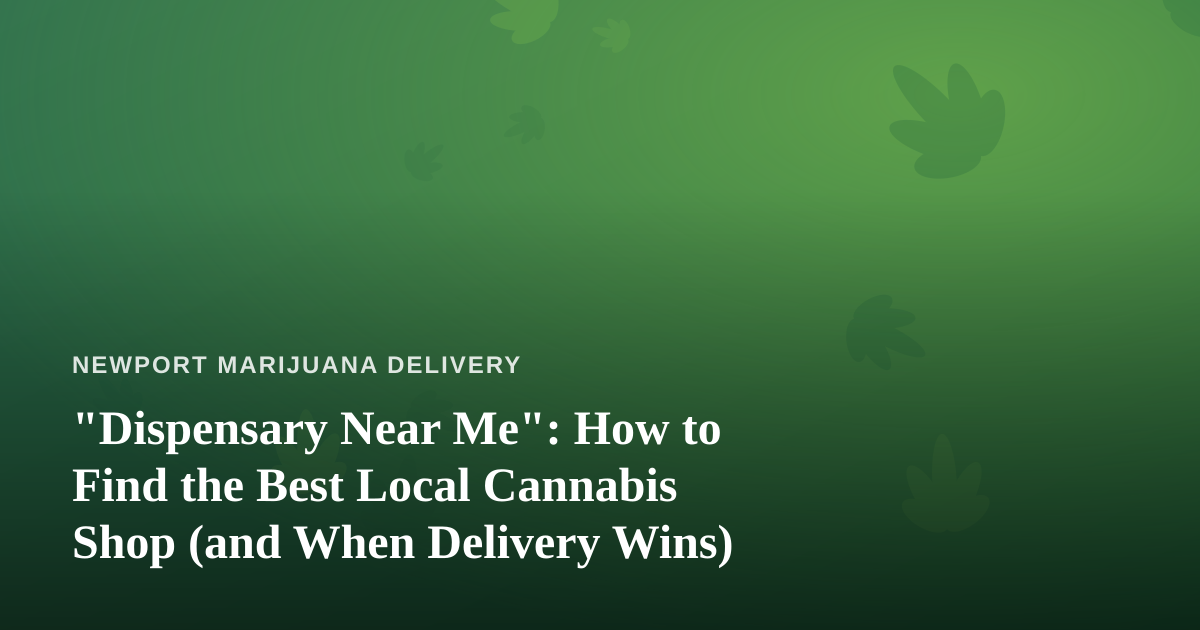 “Dispensary Near Me”: How to Find the Best Local Cannabis Shop (and When Delivery Wins)