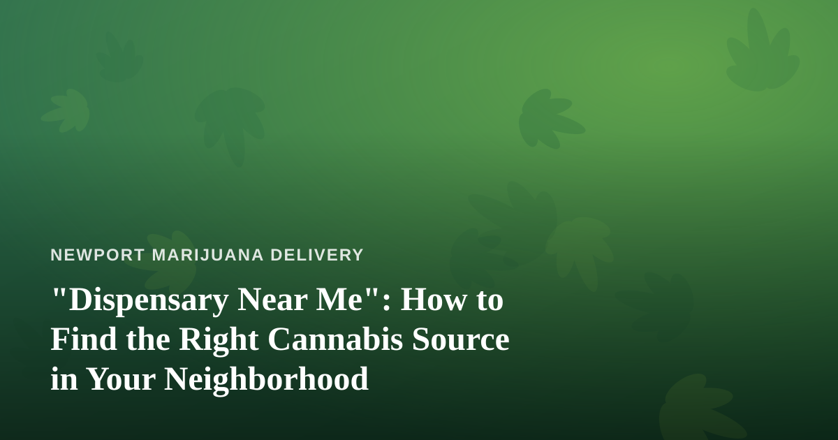 “Dispensary Near Me”: How to Find the Right Cannabis Source in Your Neighborhood