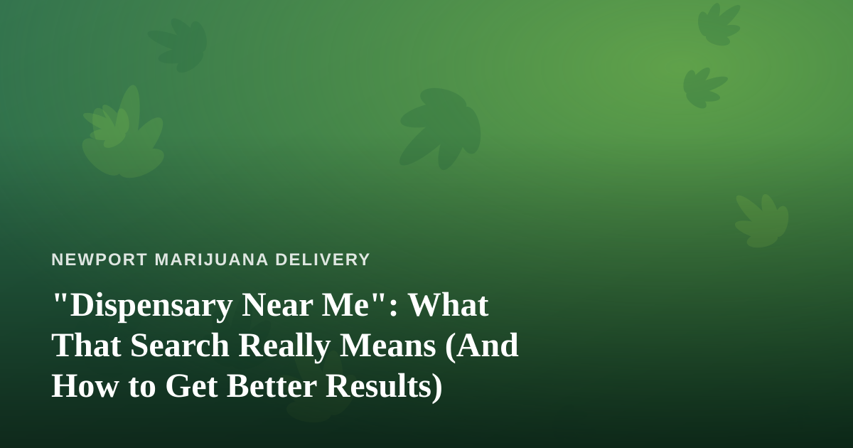 “Dispensary Near Me”: What That Search Really Means (And How to Get Better Results)