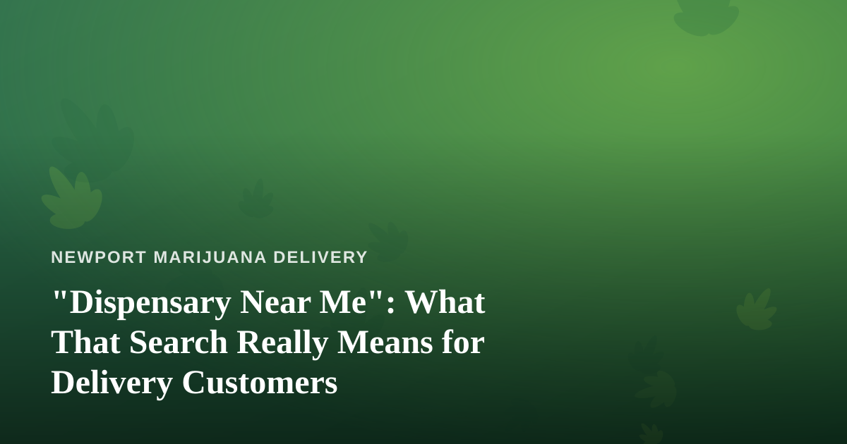 “Dispensary Near Me”: What That Search Really Means for Delivery Customers
