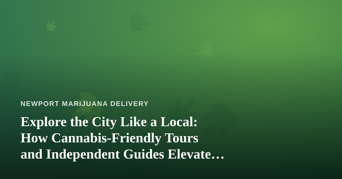 Explore the City Like a Local: How Cannabis-Friendly Tours and Independent Guides Elevate the Experience