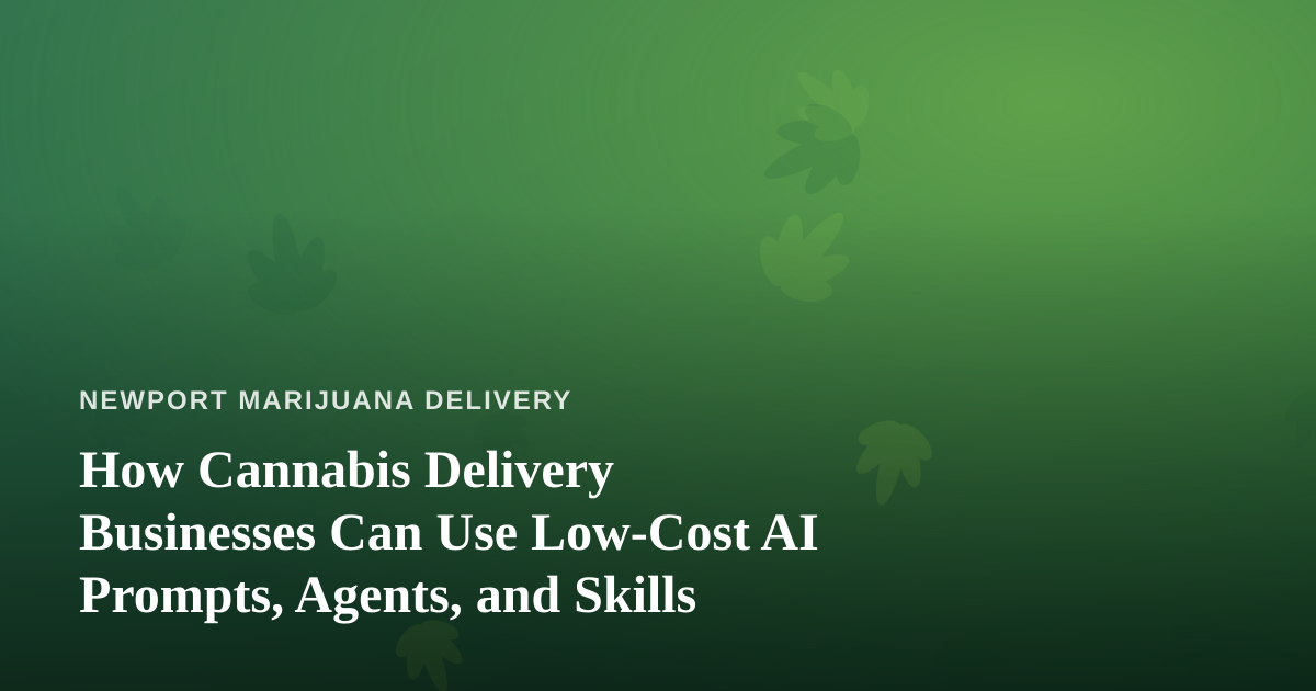 How Cannabis Delivery Businesses Can Use Low-Cost AI Prompts, Agents, and Skills