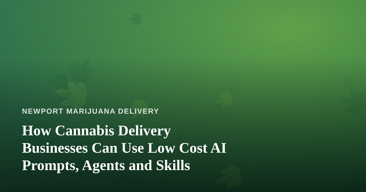 How Cannabis Delivery Businesses Can Use Low Cost AI Prompts, Agents and Skills