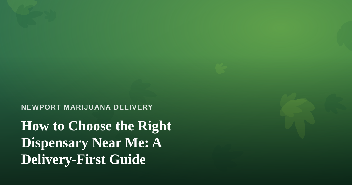 How to Choose the Right Dispensary Near Me: A Delivery-First Guide