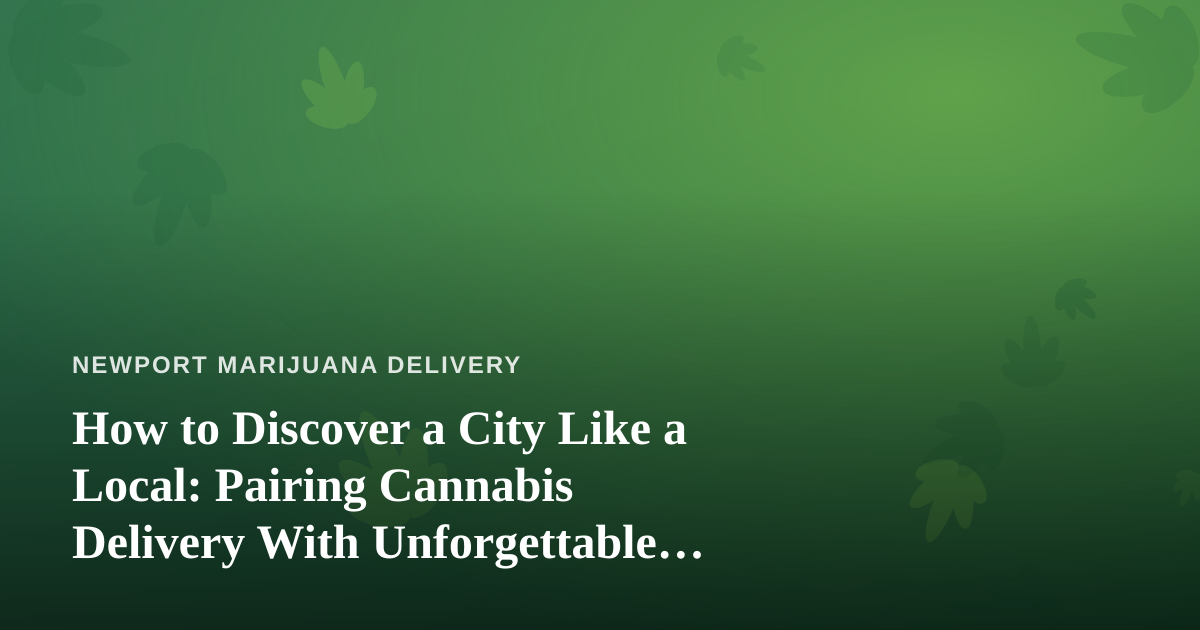 How to Discover a City Like a Local: Pairing Cannabis Delivery With Unforgettable Guided Adventures