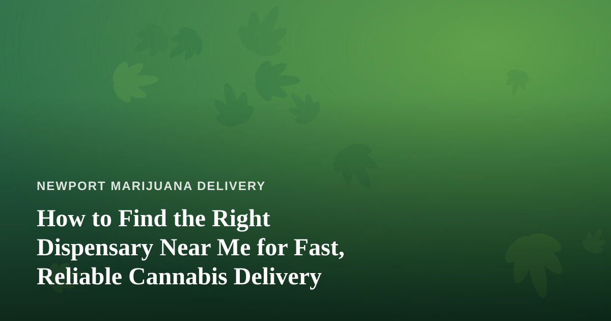 How to Find the Right Dispensary Near Me for Fast, Reliable Cannabis Delivery