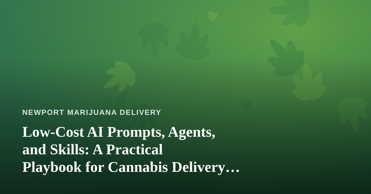 Low-Cost AI Prompts, Agents, and Skills: A Practical Playbook for Cannabis Delivery Operations