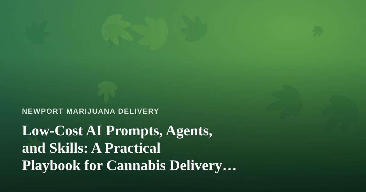 Low-Cost AI Prompts, Agents, and Skills: A Practical Playbook for Cannabis Delivery Operators