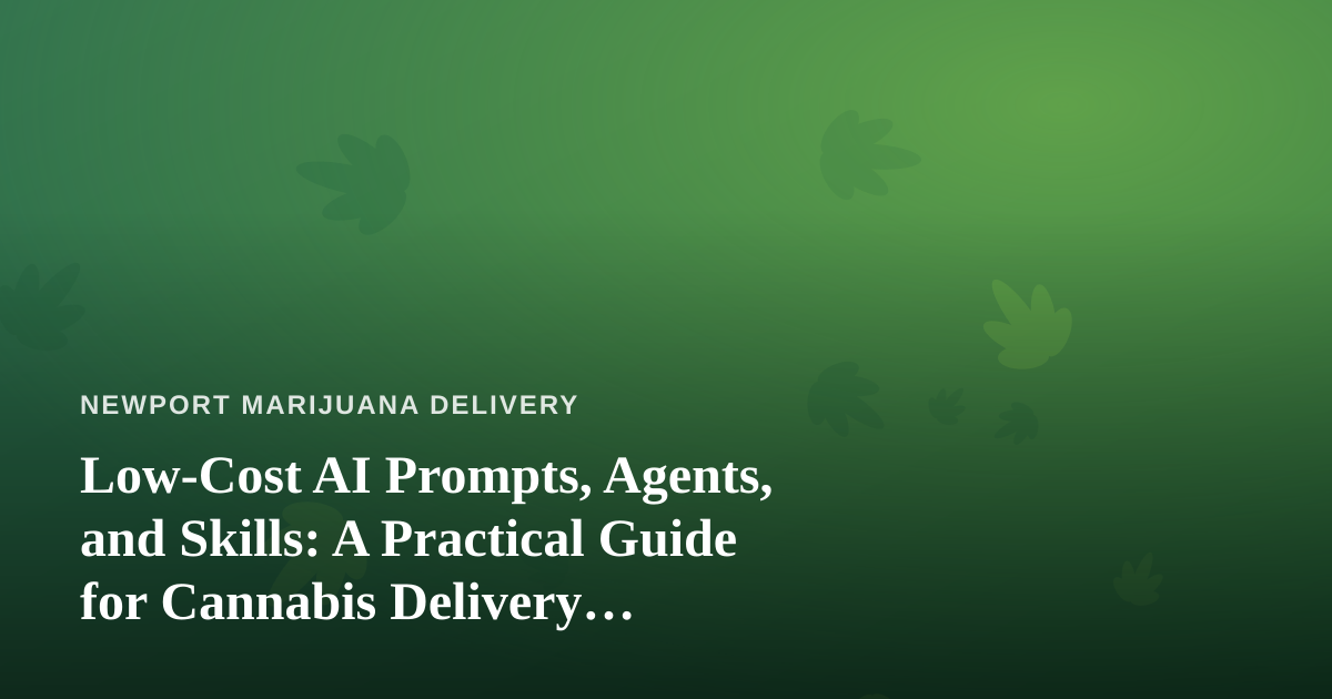 Low-Cost AI Prompts, Agents, and Skills: A Practical Guide for Cannabis Delivery Operators