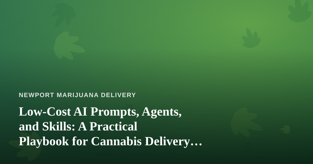 Low-Cost AI Prompts, Agents, and Skills: A Practical Playbook for Cannabis Delivery Operators