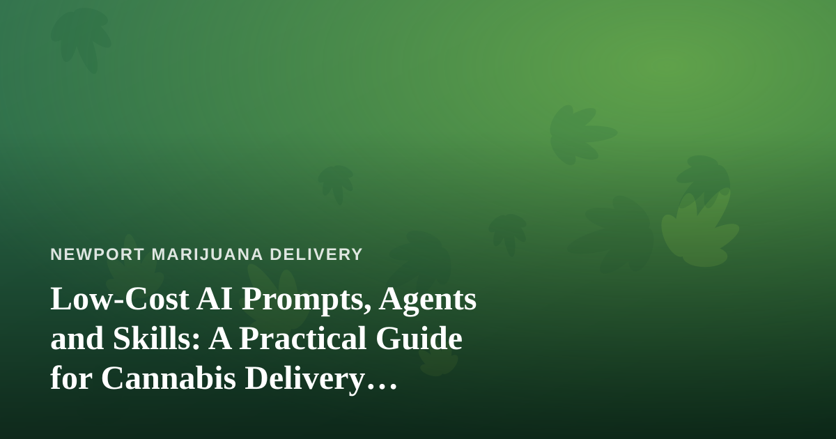 Low-Cost AI Prompts, Agents and Skills: A Practical Guide for Cannabis Delivery Businesses
