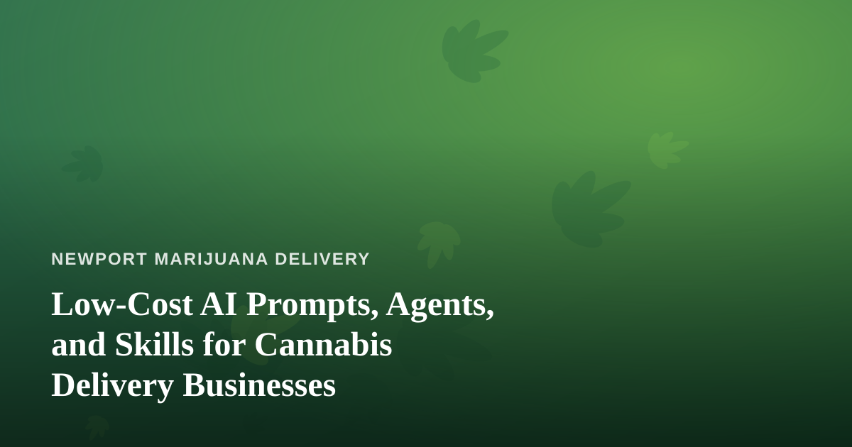 Low-Cost AI Prompts, Agents, and Skills for Cannabis Delivery Businesses