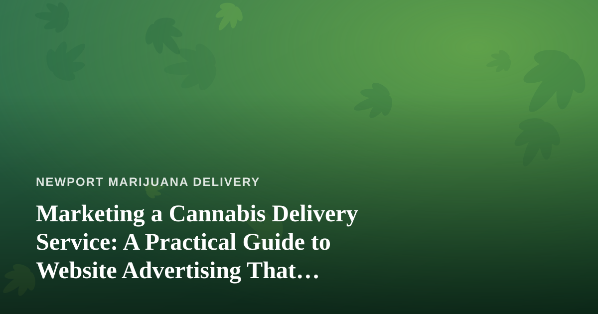 Marketing a Cannabis Delivery Service: A Practical Guide to Website Advertising That Actually Works