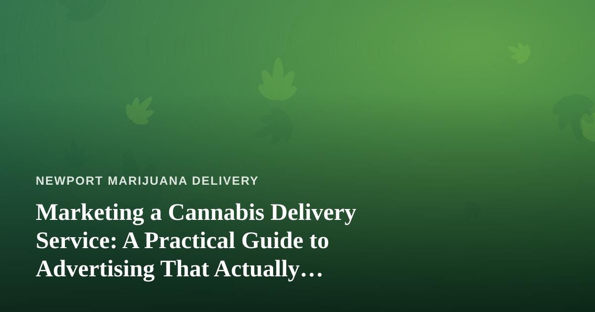 Marketing a Cannabis Delivery Service: A Practical Guide to Advertising That Actually Works