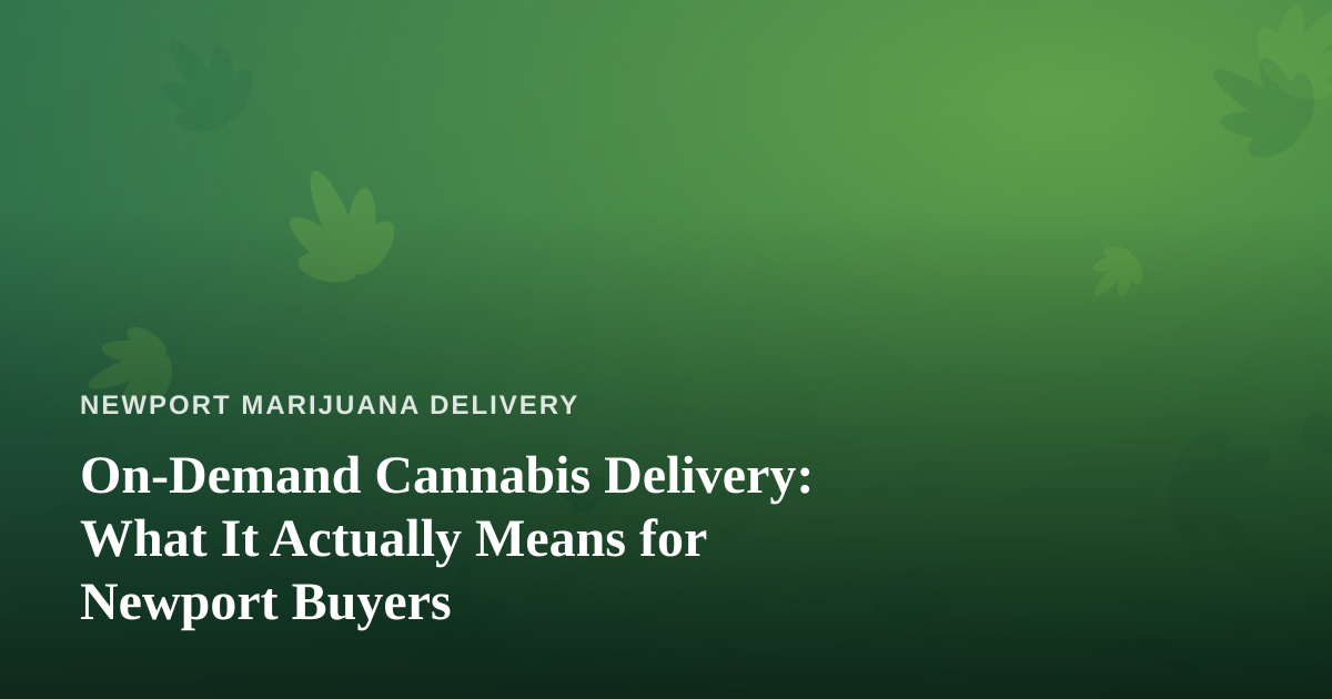 On-Demand Cannabis Delivery: What It Actually Means for Newport Buyers