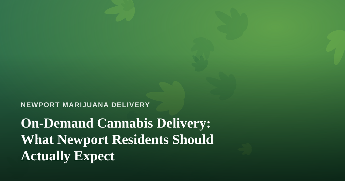 On-Demand Cannabis Delivery: What Newport Residents Should Actually Expect