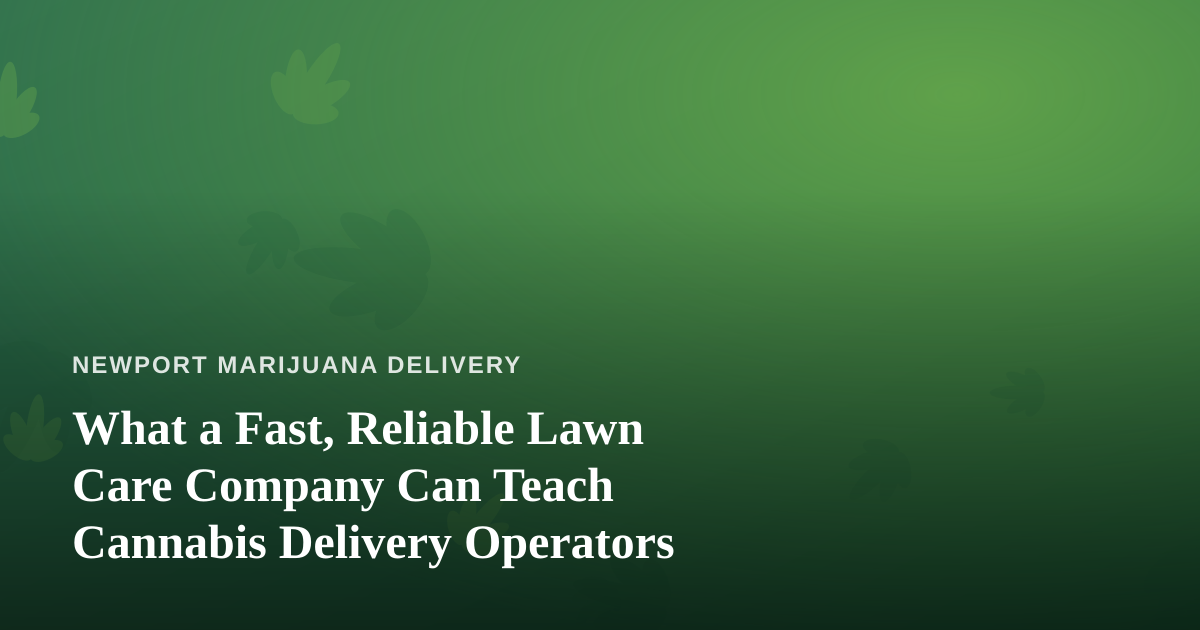 What a Fast, Reliable Lawn Care Company Can Teach Cannabis Delivery Operators