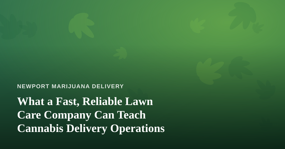 What a Fast, Reliable Lawn Care Company Can Teach Cannabis Delivery Operations