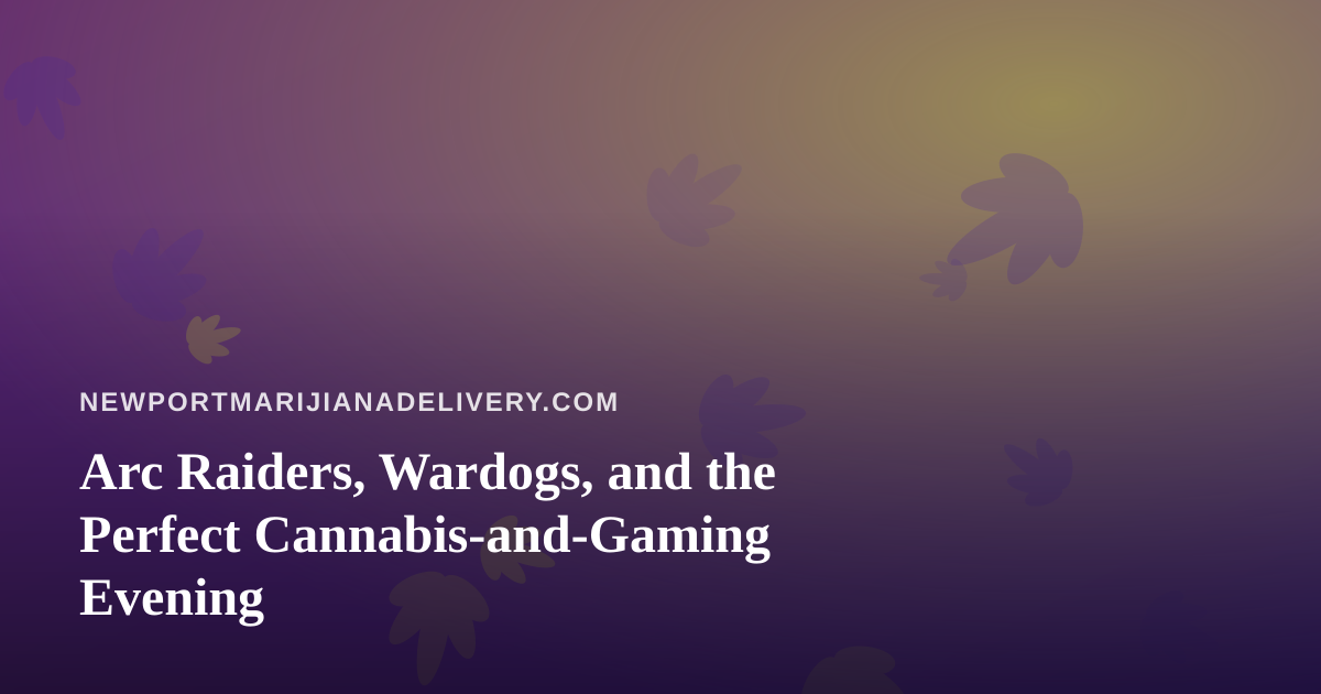 Arc Raiders, Wardogs, and the Perfect Cannabis-and-Gaming Evening