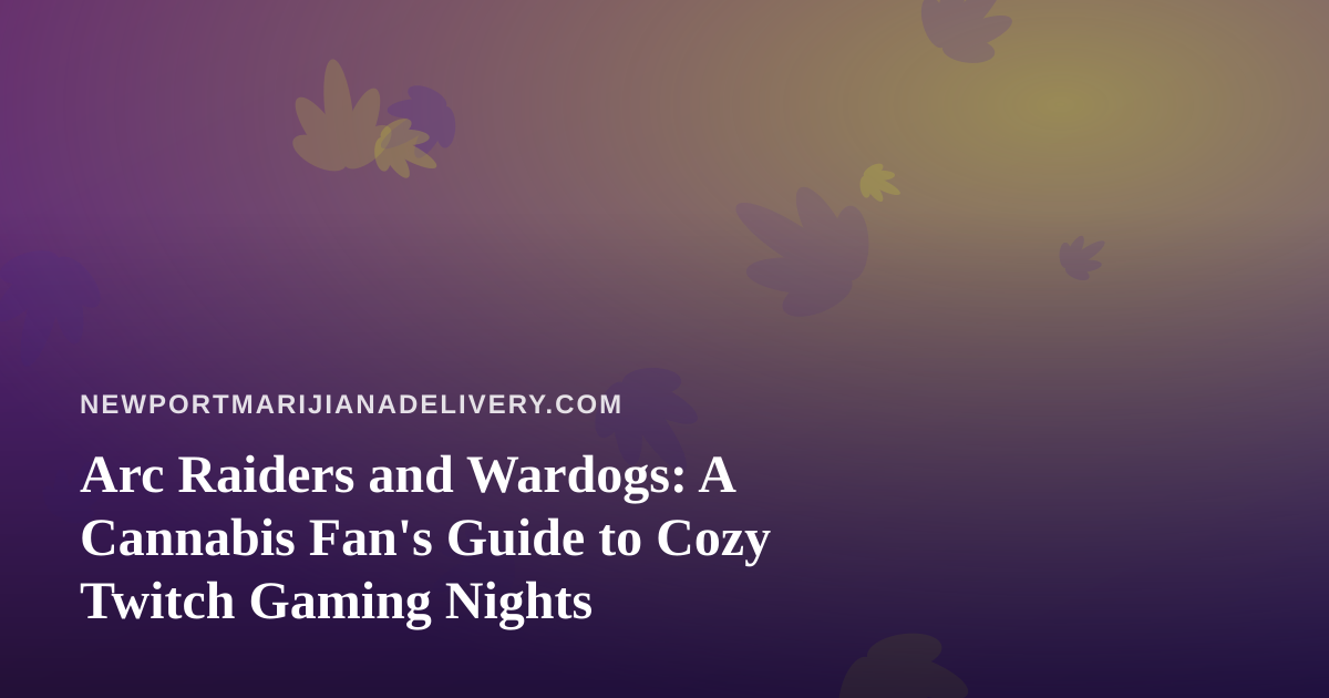 Arc Raiders and Wardogs: A Cannabis Fan’s Guide to Cozy Twitch Gaming Nights