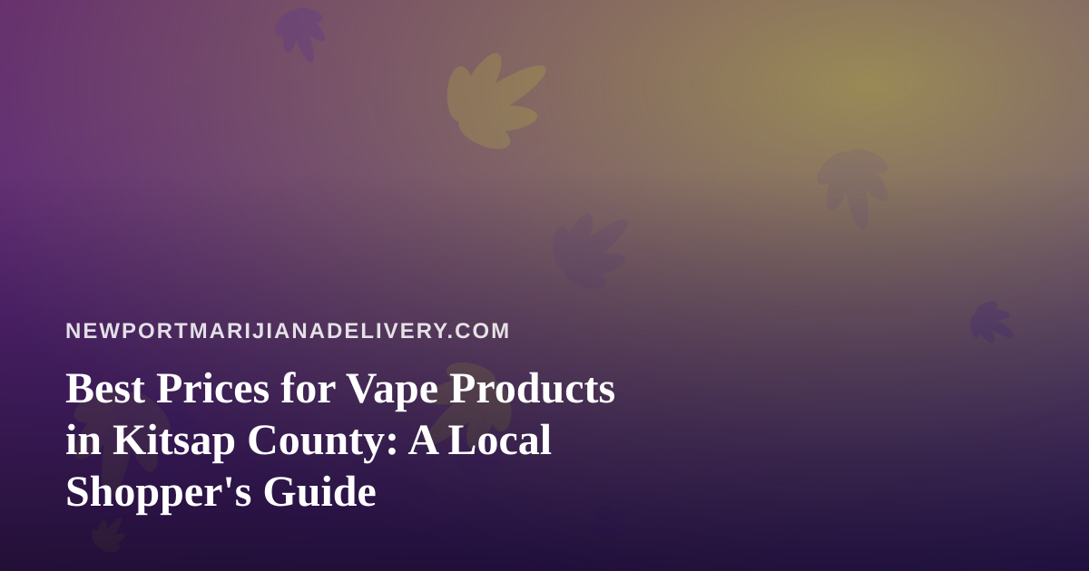 Best Prices for Vape Products in Kitsap County: A Local Shopper’s Guide