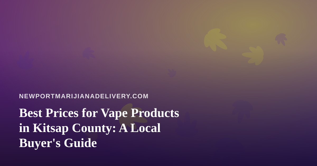 Best Prices for Vape Products in Kitsap County: A Local Buyer’s Guide