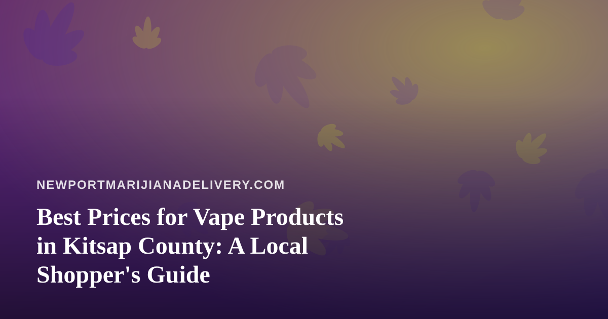 Best Prices for Vape Products in Kitsap County: A Local Shopper’s Guide