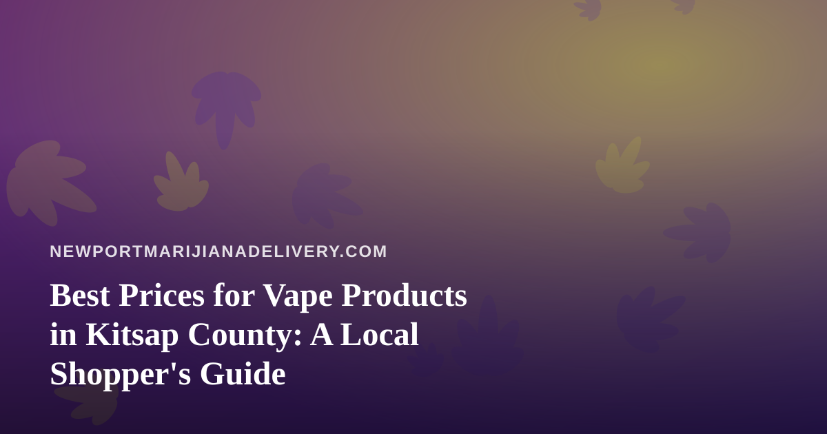 Best Prices for Vape Products in Kitsap County: A Local Shopper’s Guide
