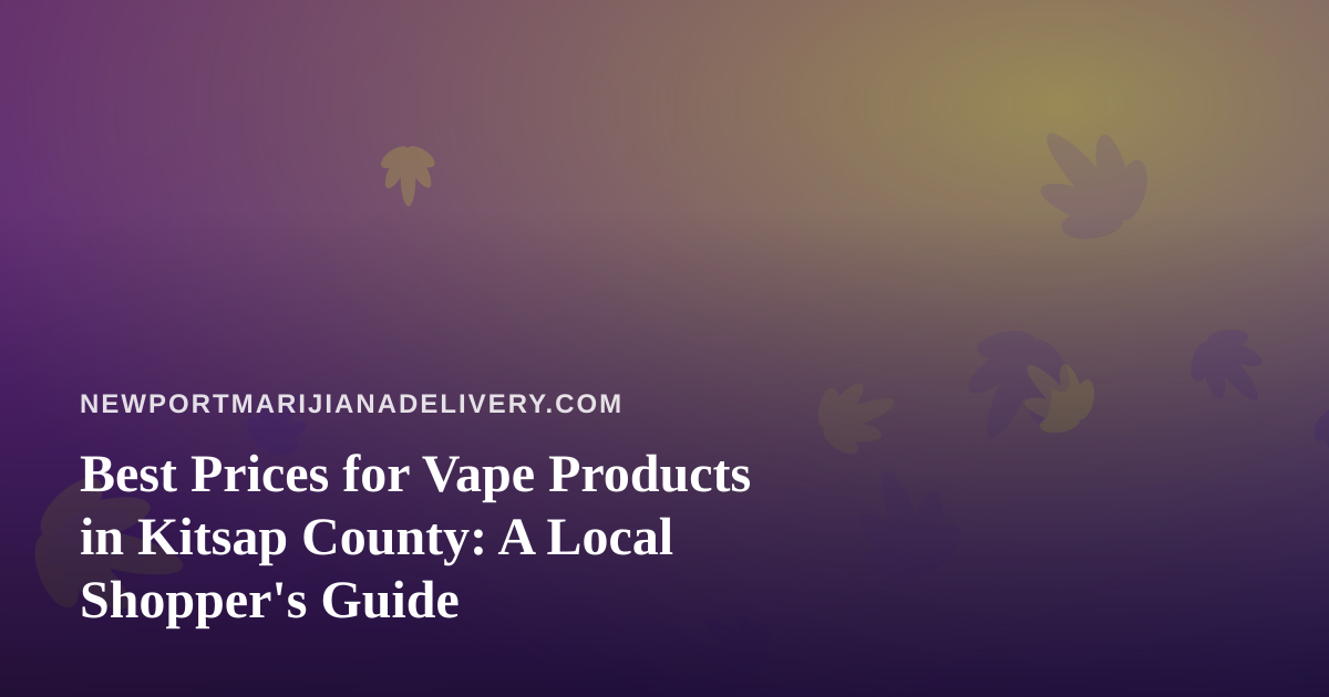 Best Prices for Vape Products in Kitsap County: A Local Shopper’s Guide