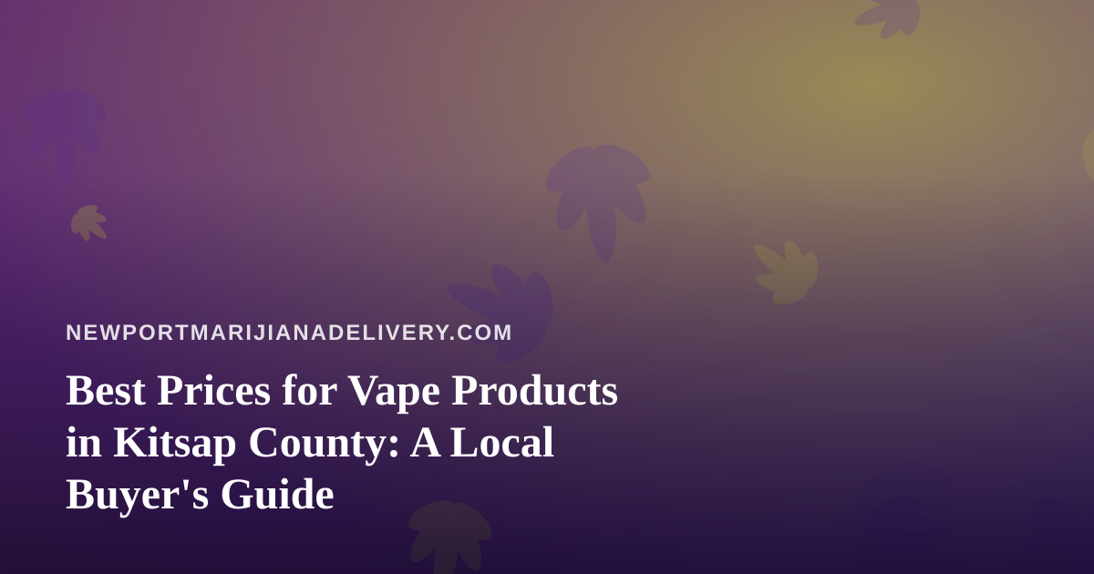 Best Prices for Vape Products in Kitsap County: A Local Buyer’s Guide