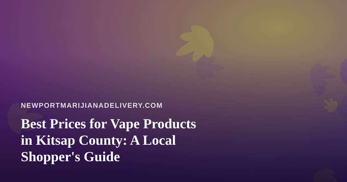 Best Prices for Vape Products in Kitsap County: A Local Shopper’s Guide
