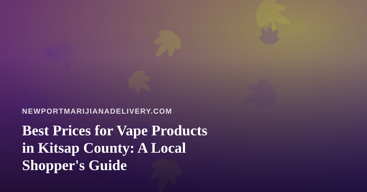 Best Prices for Vape Products in Kitsap County: A Local Shopper’s Guide