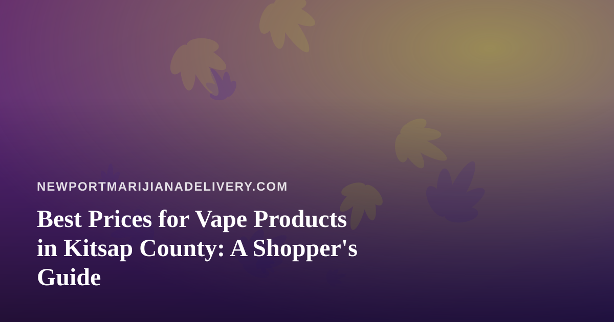 Best Prices for Vape Products in Kitsap County: A Shopper’s Guide