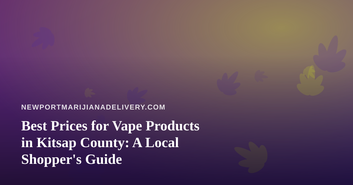 Best Prices for Vape Products in Kitsap County: A Local Shopper’s Guide