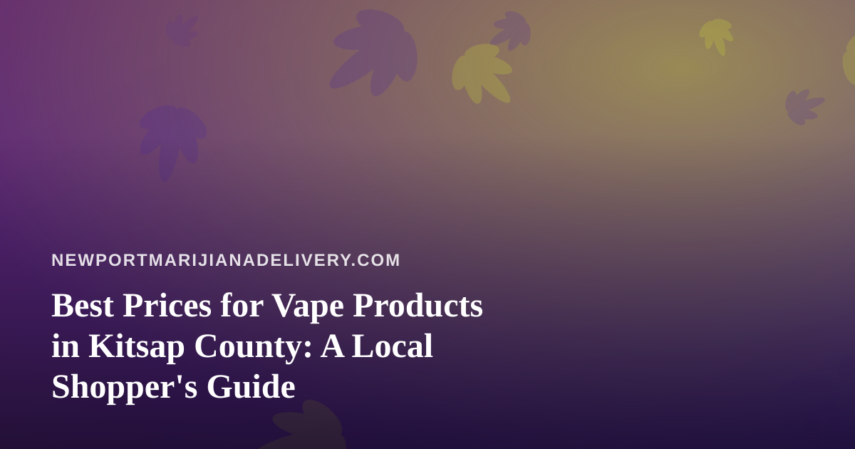 Best Prices for Vape Products in Kitsap County: A Local Shopper’s Guide
