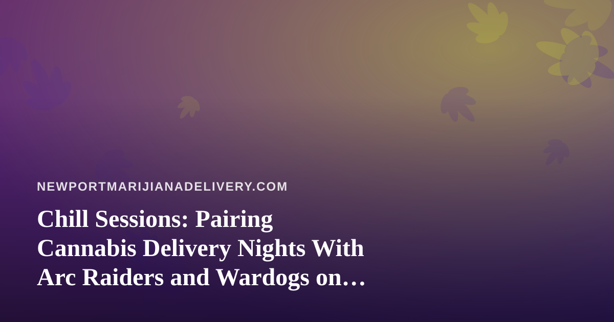 Chill Sessions: Pairing Cannabis Delivery Nights With Arc Raiders and Wardogs on Twitch