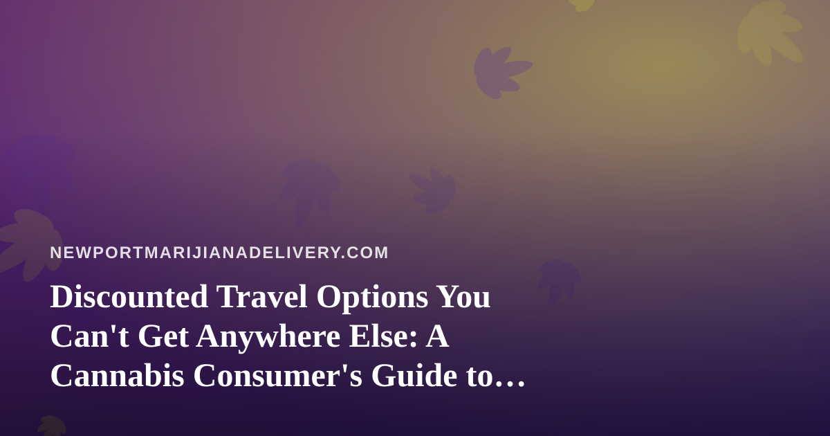 Discounted Travel Options You Can’t Get Anywhere Else: A Cannabis Consumer’s Guide to Smarter Trips