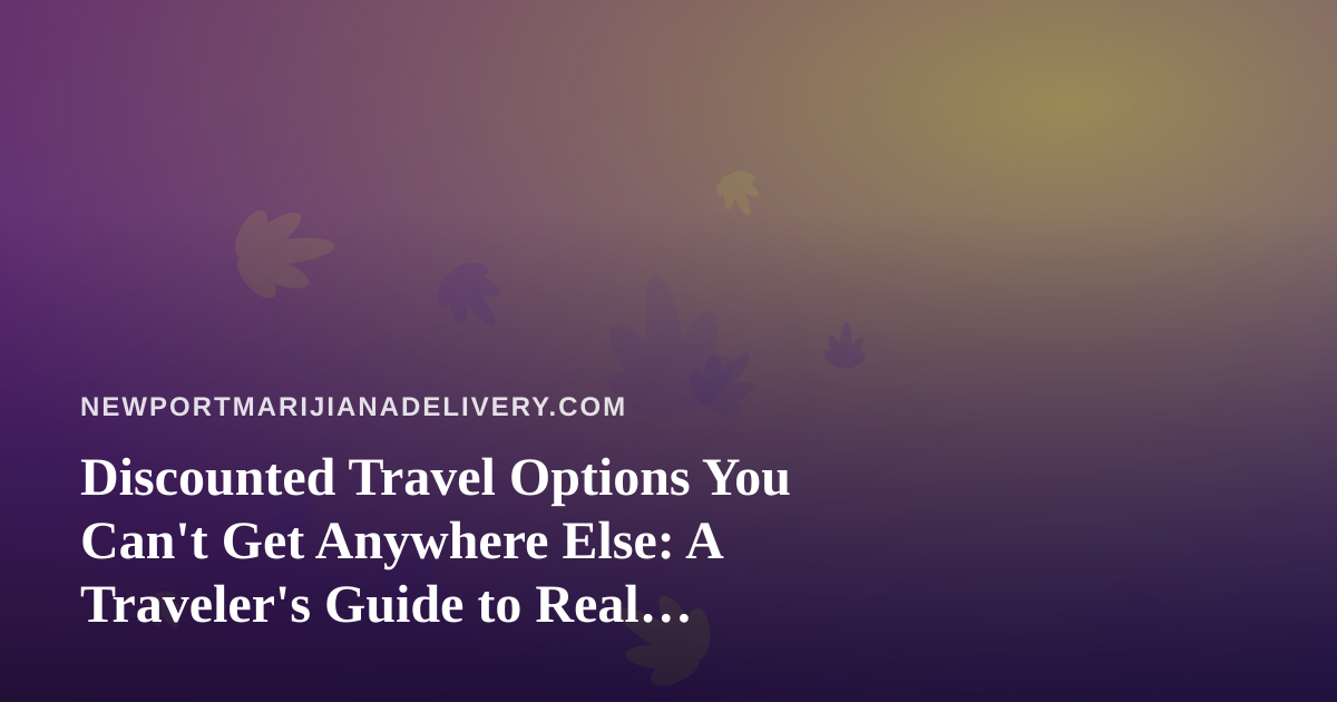 Discounted Travel Options You Can’t Get Anywhere Else: A Traveler’s Guide to Real Savings