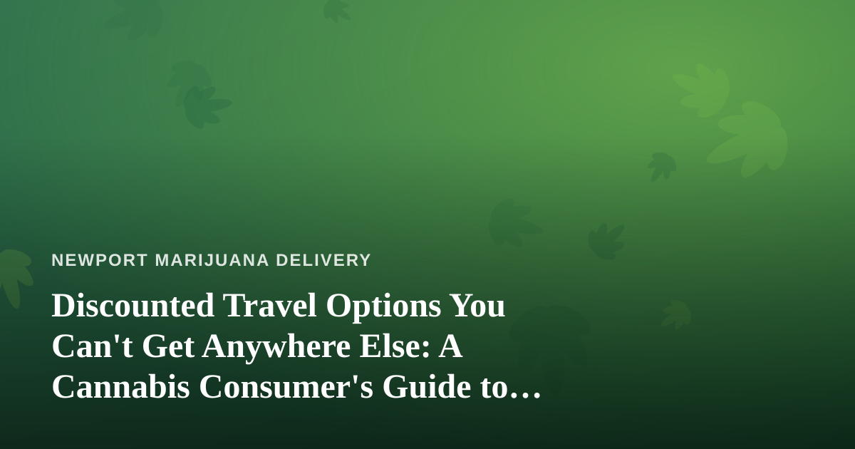 Discounted Travel Options You Can’t Get Anywhere Else: A Cannabis Consumer’s Guide to Smart Getaways