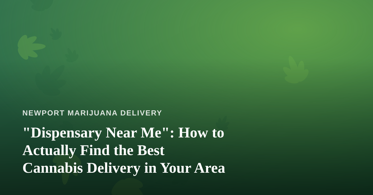 “Dispensary Near Me”: How to Actually Find the Best Cannabis Delivery in Your Area